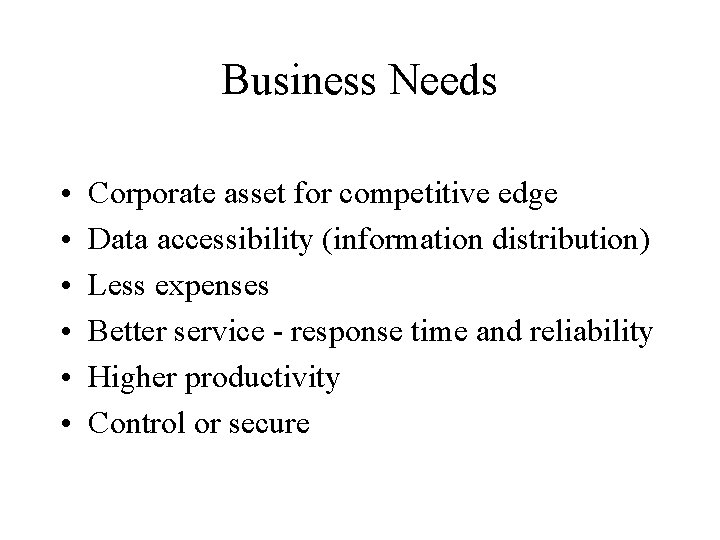 Business Needs • • • Corporate asset for competitive edge Data accessibility (information distribution)