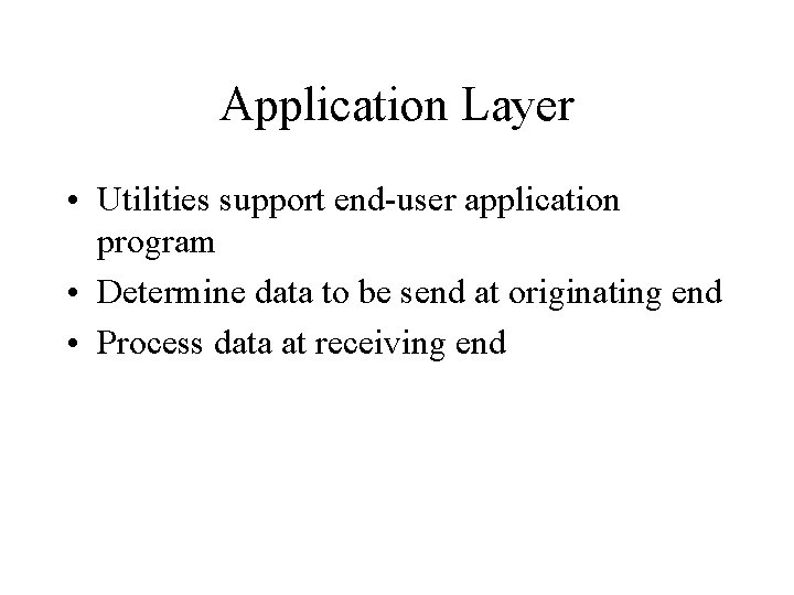 Application Layer • Utilities support end-user application program • Determine data to be send