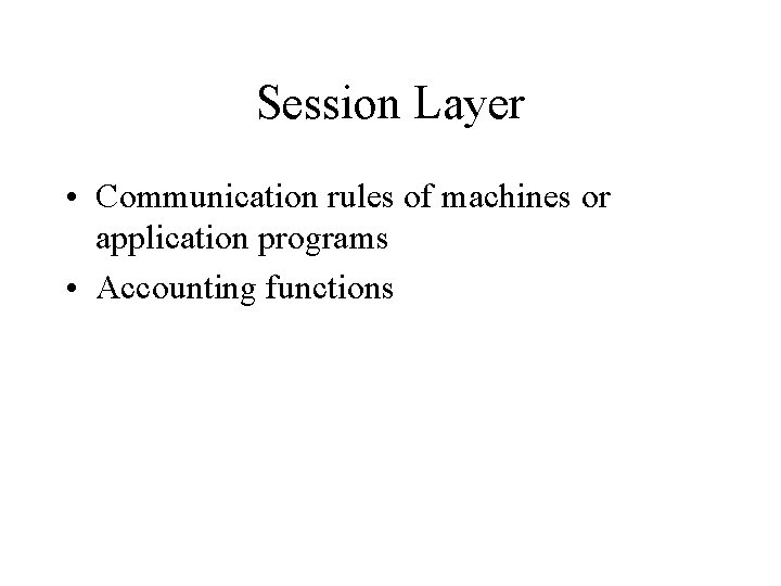 Session Layer • Communication rules of machines or application programs • Accounting functions 