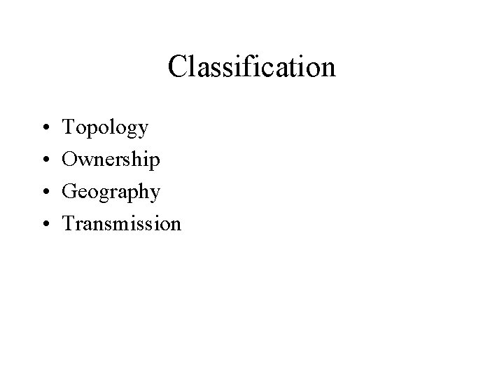 Classification • • Topology Ownership Geography Transmission 