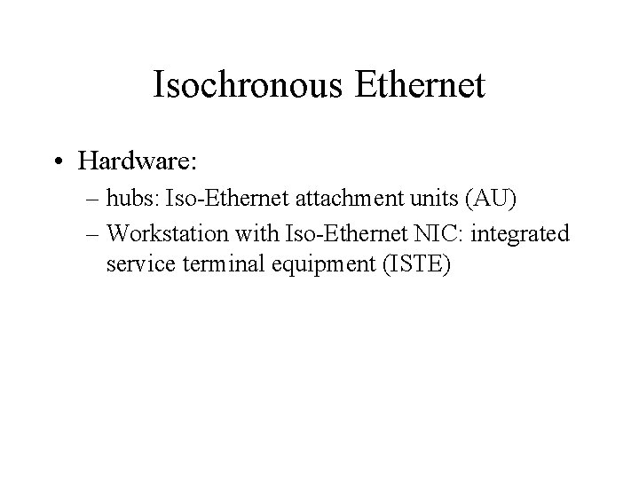 Isochronous Ethernet • Hardware: – hubs: Iso-Ethernet attachment units (AU) – Workstation with Iso-Ethernet