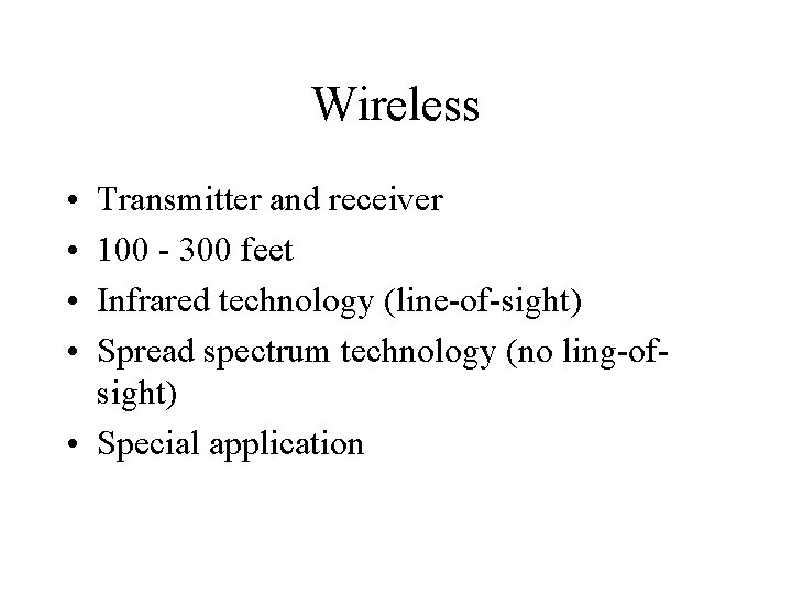 Wireless • • Transmitter and receiver 100 - 300 feet Infrared technology (line-of-sight) Spread