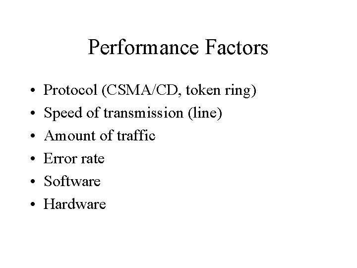 Performance Factors • • • Protocol (CSMA/CD, token ring) Speed of transmission (line) Amount