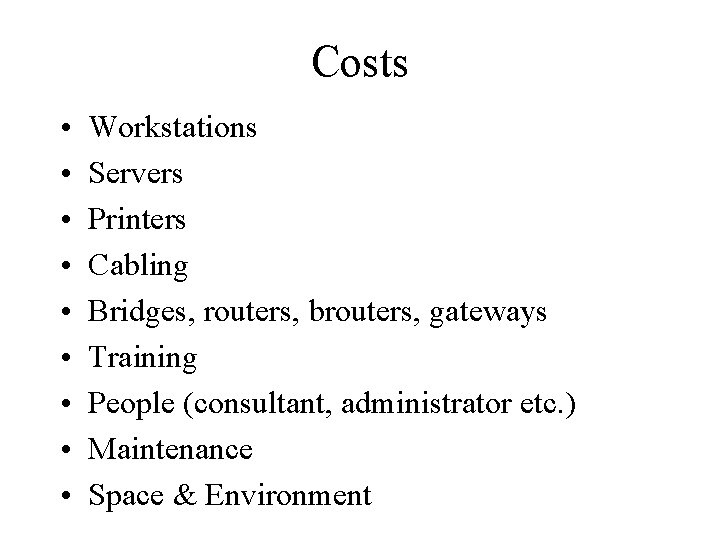 Costs • • • Workstations Servers Printers Cabling Bridges, routers, brouters, gateways Training People