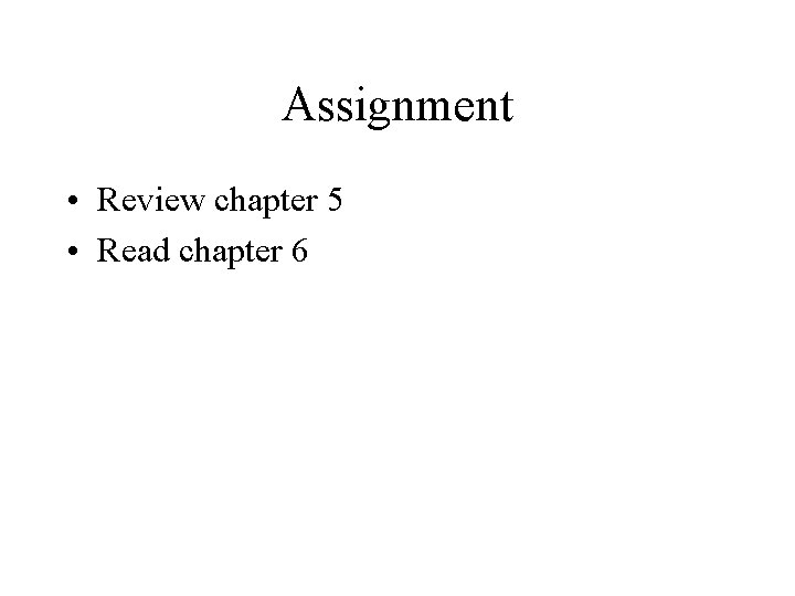 Assignment • Review chapter 5 • Read chapter 6 