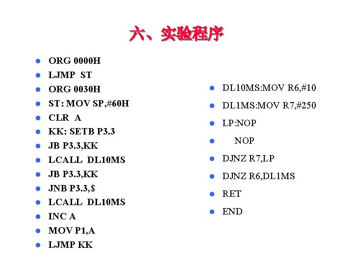 六、实验程序 l l l l ORG 0000 H LJMP ST ORG 0030 H ST: