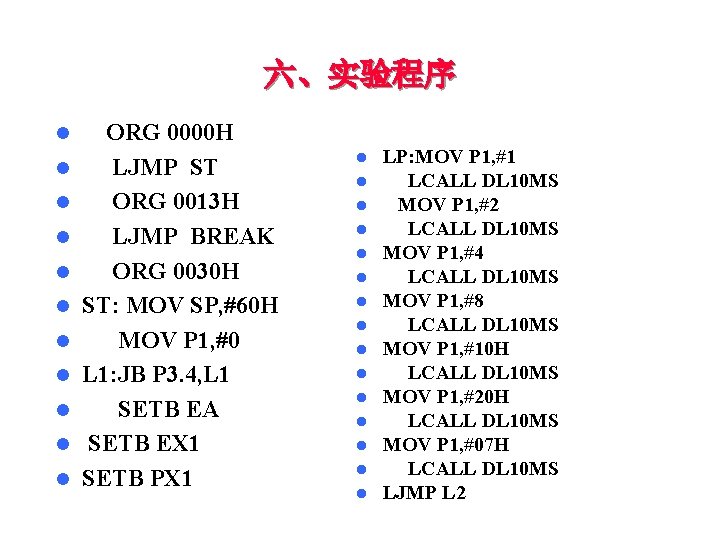 六、实验程序 l l l ORG 0000 H LJMP ST ORG 0013 H LJMP BREAK