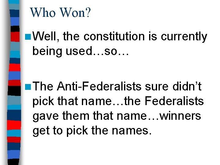 Who Won? n Well, the constitution is currently being used…so… n The Anti-Federalists sure