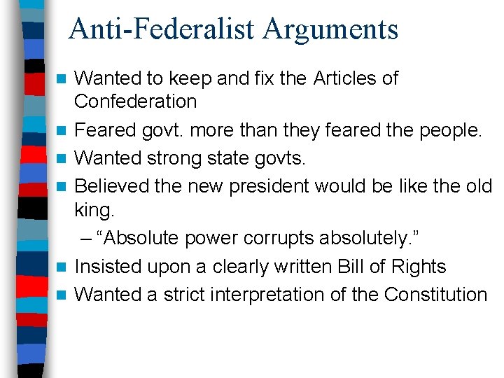 Anti-Federalist Arguments n n n Wanted to keep and fix the Articles of Confederation