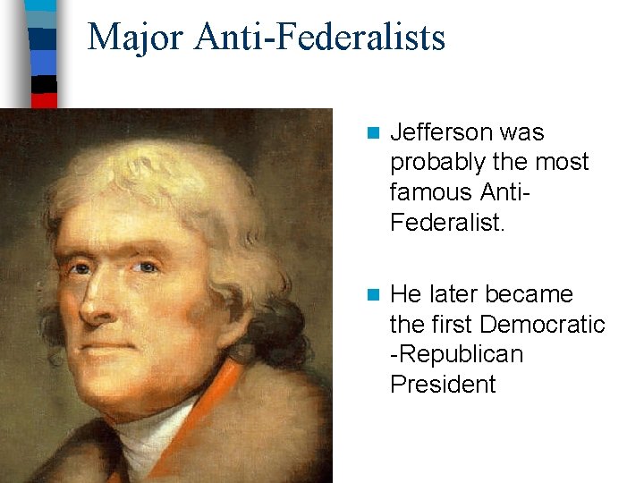 Major Anti-Federalists n Jefferson was probably the most famous Anti. Federalist. n He later