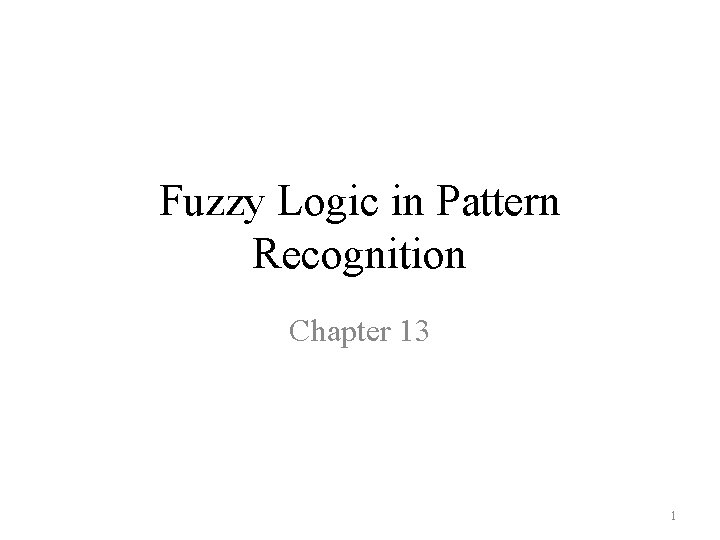 Fuzzy Logic in Pattern Recognition Chapter 13 1 