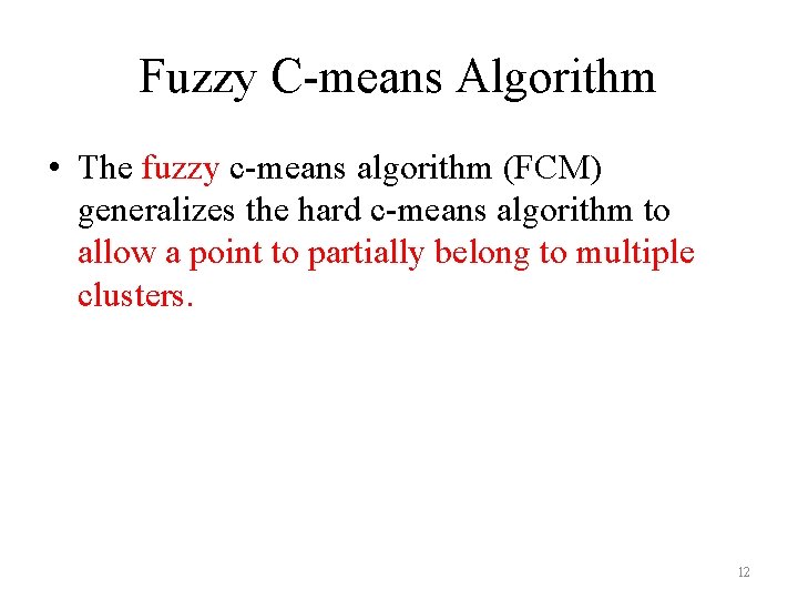 Fuzzy C-means Algorithm • The fuzzy c-means algorithm (FCM) generalizes the hard c-means algorithm