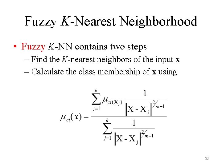 Fuzzy K-Nearest Neighborhood • Fuzzy K-NN contains two steps – Find the K-nearest neighbors