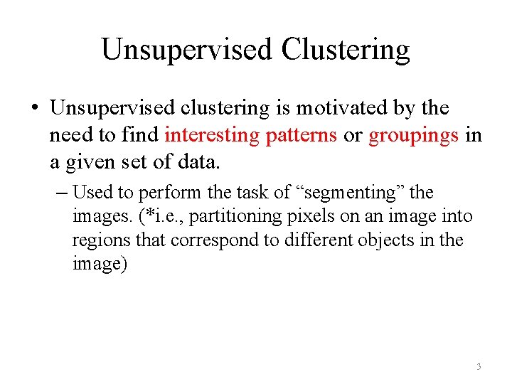 Unsupervised Clustering • Unsupervised clustering is motivated by the need to find interesting patterns