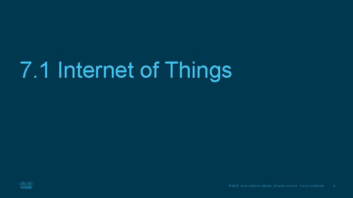 7. 1 Internet of Things © 2016 Cisco and/or its affiliates. All rights reserved.