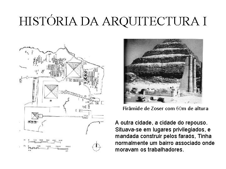 HISTÓRIA DA ARQUITECTURA I Pirâmide de Zoser com 60 m de altura A outra HISTÓRIA DA ARQUITECTURA I Pirâmide de Zoser com 60 m de altura A outra