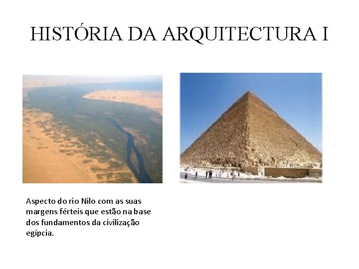 HISTÓRIA DA ARQUITECTURA I Aspecto do rio Nilo com as suas margens férteis que HISTÓRIA DA ARQUITECTURA I Aspecto do rio Nilo com as suas margens férteis que