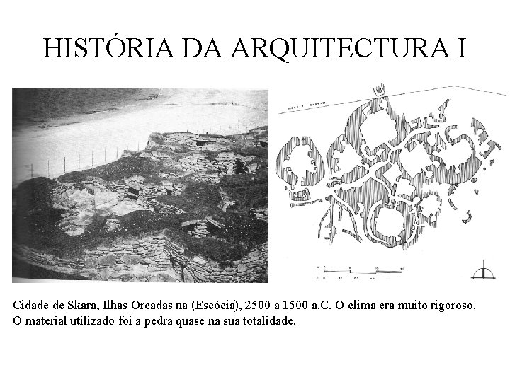 HISTÓRIA DA ARQUITECTURA I Cidade de Skara, Ilhas Orcadas na (Escócia), 2500 a 1500 HISTÓRIA DA ARQUITECTURA I Cidade de Skara, Ilhas Orcadas na (Escócia), 2500 a 1500