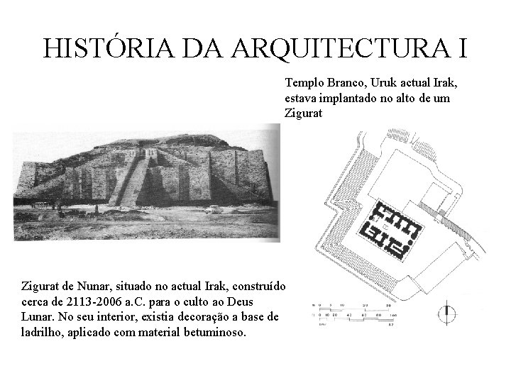 HISTÓRIA DA ARQUITECTURA I Templo Branco, Uruk actual Irak, estava implantado no alto de HISTÓRIA DA ARQUITECTURA I Templo Branco, Uruk actual Irak, estava implantado no alto de