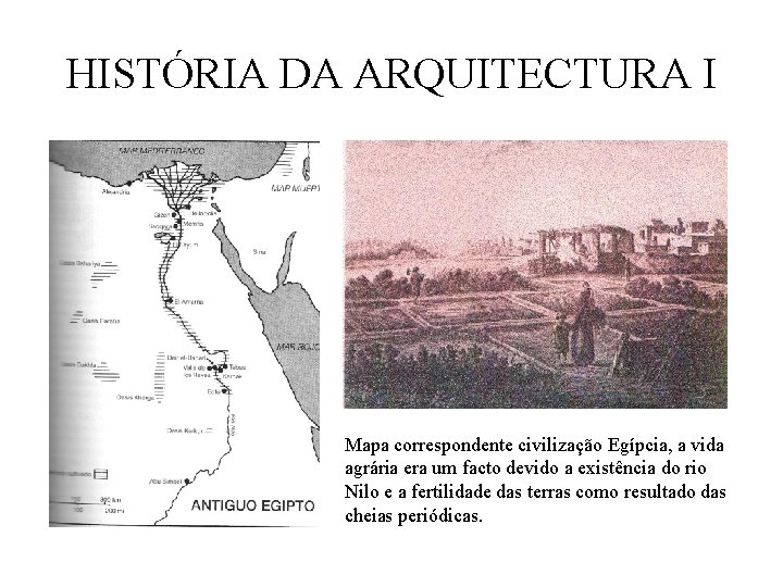 HISTÓRIA DA ARQUITECTURA I Mapa correspondente civilização Egípcia, a vida agrária era um facto HISTÓRIA DA ARQUITECTURA I Mapa correspondente civilização Egípcia, a vida agrária era um facto