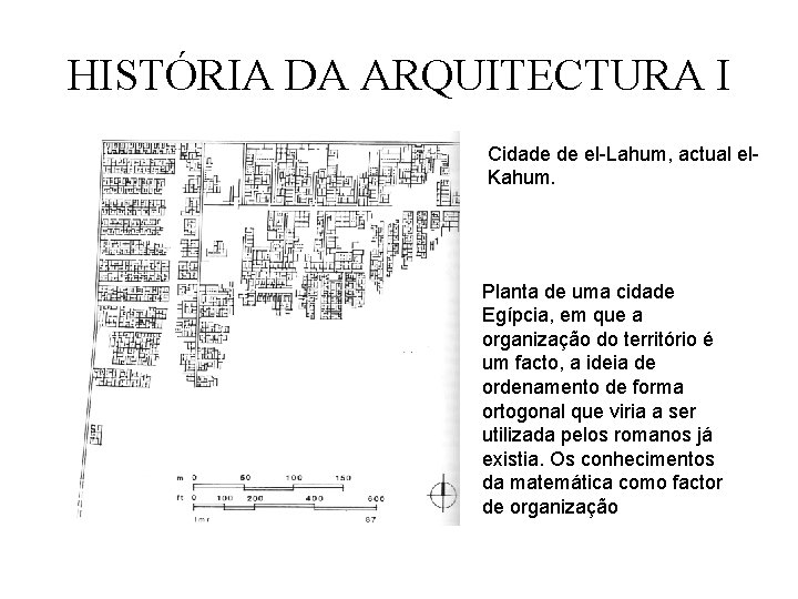 HISTÓRIA DA ARQUITECTURA I Cidade de el-Lahum, actual el. Kahum. Planta de uma cidade HISTÓRIA DA ARQUITECTURA I Cidade de el-Lahum, actual el. Kahum. Planta de uma cidade