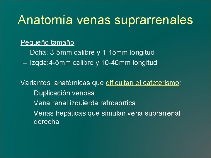Anatomía venas suprarrenales Pequeño tamaño: – Dcha: 3 -5 mm calibre y 1 -15