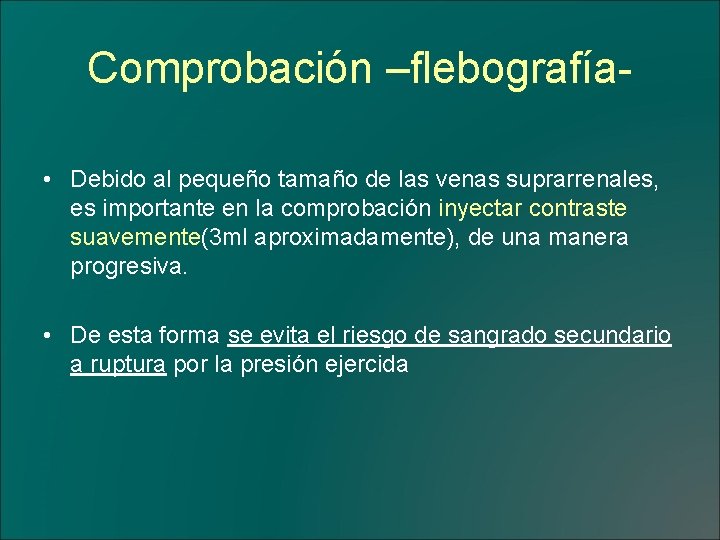 Comprobación –flebografía • Debido al pequeño tamaño de las venas suprarrenales, es importante en