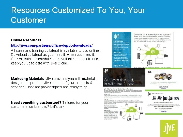 Resources Customized To You, Your Customer Online Resources http: //jive. com/partners/office-depot-downloads/ All sales and