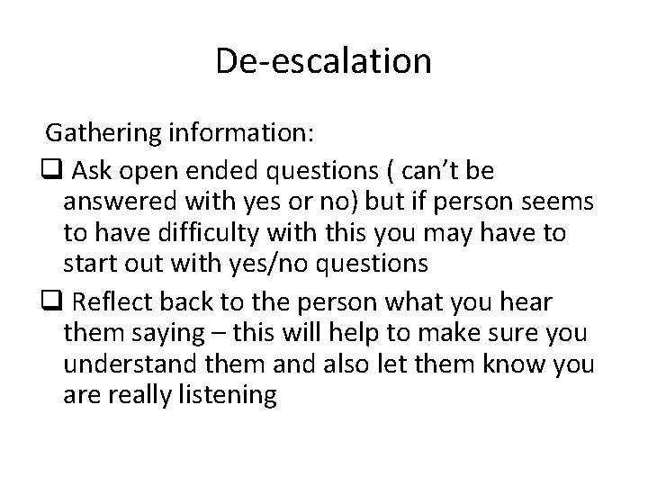 De-escalation Gathering information: q Ask open ended questions ( can’t be answered with yes