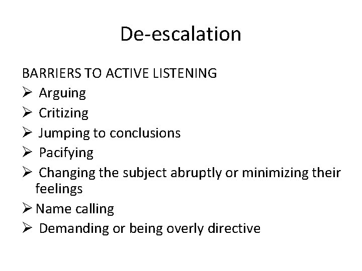 De-escalation BARRIERS TO ACTIVE LISTENING Ø Arguing Ø Critizing Ø Jumping to conclusions Ø