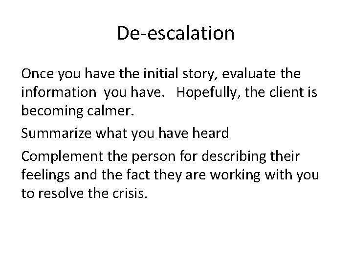 De-escalation Once you have the initial story, evaluate the information you have. Hopefully, the