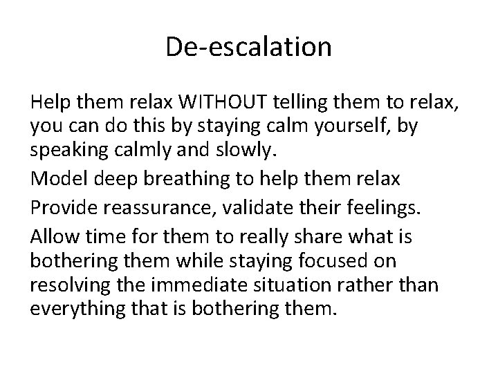 De-escalation Help them relax WITHOUT telling them to relax, you can do this by