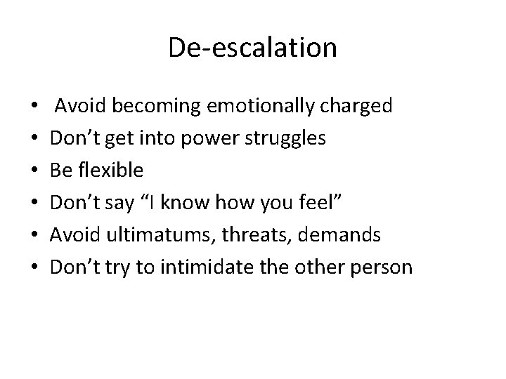 De-escalation • • • Avoid becoming emotionally charged Don’t get into power struggles Be