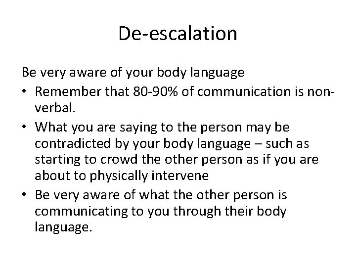 De-escalation Be very aware of your body language • Remember that 80 -90% of