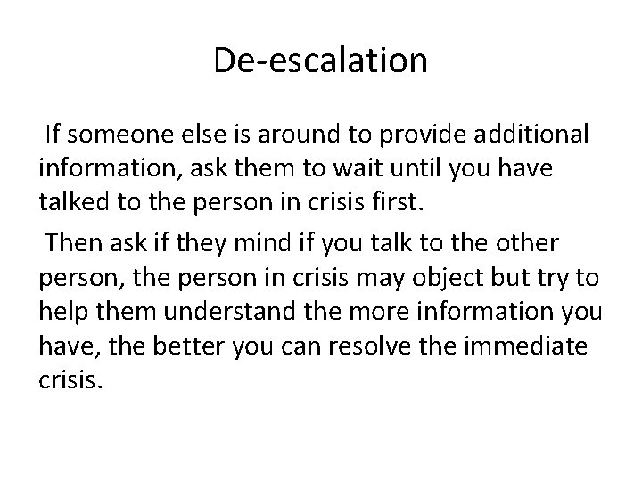 De-escalation If someone else is around to provide additional information, ask them to wait