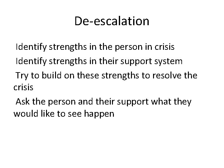 De-escalation Identify strengths in the person in crisis Identify strengths in their support system