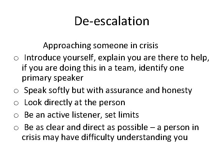 De-escalation Approaching someone in crisis o Introduce yourself, explain you are there to help,