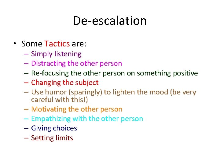 De-escalation • Some Tactics are: – Simply listening – Distracting the other person –
