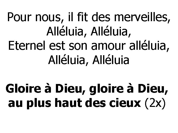 Pour nous, il fit des merveilles, Alléluia, Eternel est son amour alléluia, Alléluia, Alléluia