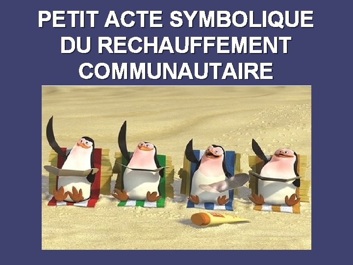 PETIT ACTE SYMBOLIQUE DU RECHAUFFEMENT COMMUNAUTAIRE 