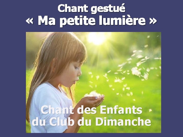 Chant gestué « Ma petite lumière » Chant des Enfants du Club du Dimanche