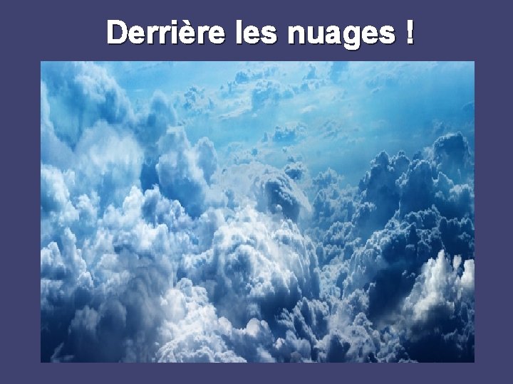 Derrière les nuages ! 