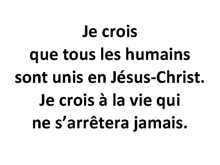 Je crois que tous les humains sont unis en Jésus-Christ. Je crois à la