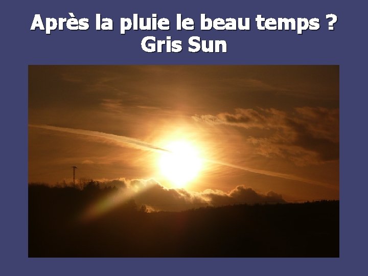 Après la pluie le beau temps ? Gris Sun 