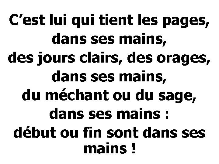 C’est lui qui tient les pages, dans ses mains, des jours clairs, des orages,