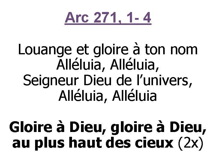 Arc 271, 1 - 4 Louange et gloire à ton nom Alléluia, Seigneur Dieu