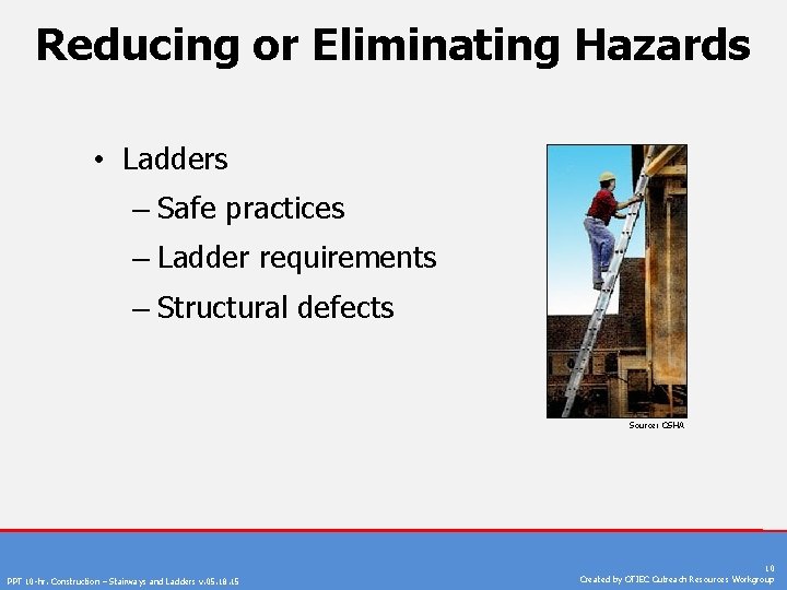 Reducing or Eliminating Hazards • Ladders – Safe practices – Ladder requirements – Structural