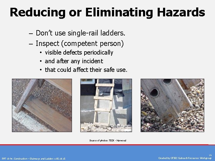 Reducing or Eliminating Hazards – Don’t use single-rail ladders. – Inspect (competent person) •