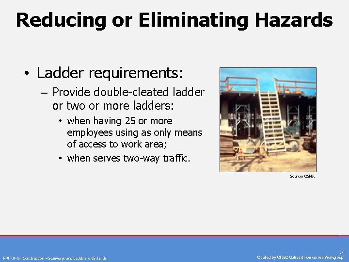 Reducing or Eliminating Hazards • Ladder requirements: – Provide double-cleated ladder or two or