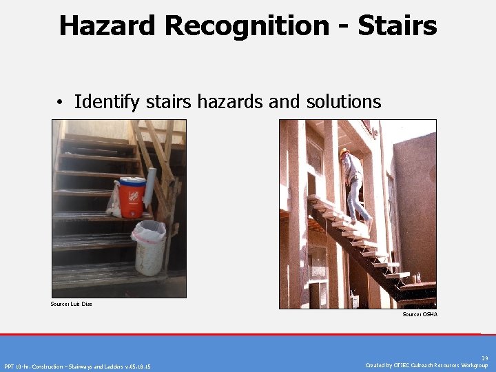 Hazard Recognition - Stairs • Identify stairs hazards and solutions Source: Luis Diaz Source: